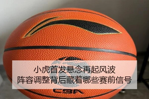 小虎首发悬念再起风波 阵容调整背后藏着哪些赛前信号